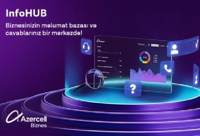 “Azercell Biznes”in yeni “İnfoHUB” xidməti ilə biznesinizin məlumat bazası və cavablarınız bir mərkəzdə!