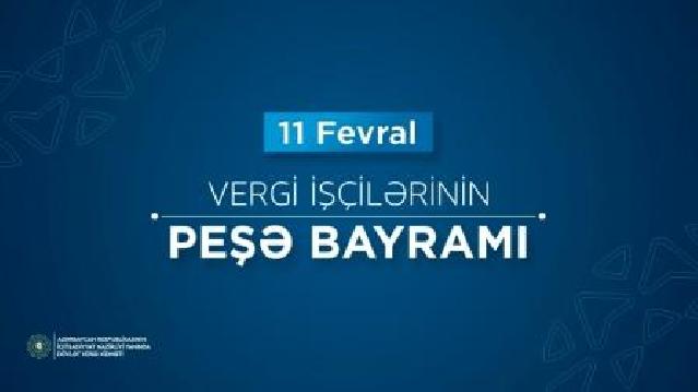 11 fevral vergi xidməti əməkdaşlarının peşə bayramıdır